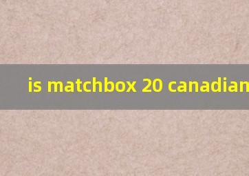  is matchbox 20 canadian